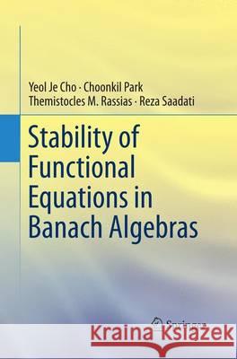 Stability of Functional Equations in Banach Algebras Yeol Je Cho Choonkil Park Themistocles Rassias 9783319384641 Springer