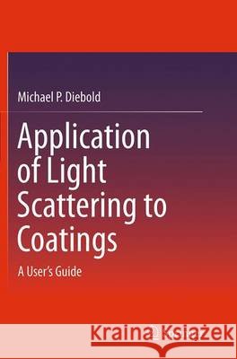 Application of Light Scattering to Coatings: A User's Guide Diebold, Michael P. 9783319384689