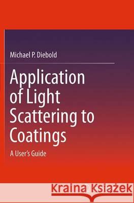 Application of Light Scattering to Coatings: A User's Guide Diebold, Michael P. 9783319384689 Springer