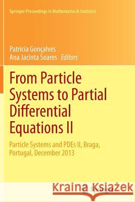 From Particle Systems to Partial Differential Equations II: Particle Systems and Pdes II, Braga, Portugal, December 2013 Gonçalves, Patrícia 9783319384702 Springer