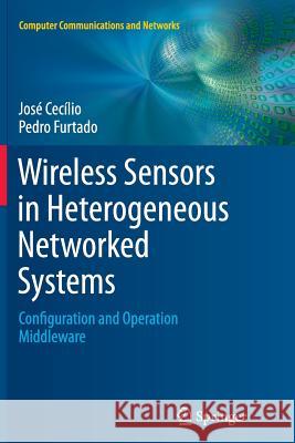 Wireless Sensors in Heterogeneous Networked Systems: Configuration and Operation Middleware Cecílio, José 9783319384733