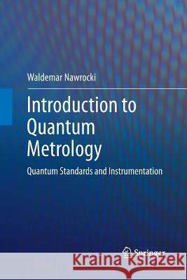 Introduction to Quantum Metrology: Quantum Standards and Instrumentation Nawrocki, Waldemar 9783319384795