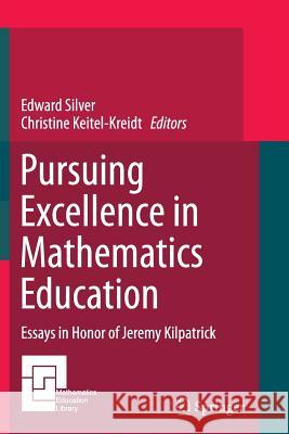 Pursuing Excellence in Mathematics Education: Essays in Honor of Jeremy Kilpatrick Silver, Edward 9783319384818
