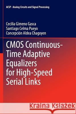 CMOS Continuous-Time Adaptive Equalizers for High-Speed Serial Links Cecilia Gimen Santiago Celma Pueyo Concepcion Alde 9783319384856