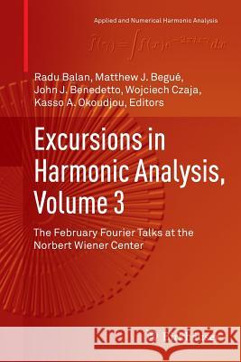 Excursions in Harmonic Analysis, Volume 3: The February Fourier Talks at the Norbert Wiener Center Balan, Radu 9783319384863