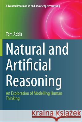 Natural and Artificial Reasoning: An Exploration of Modelling Human Thinking Addis, Tom 9783319384931 Springer