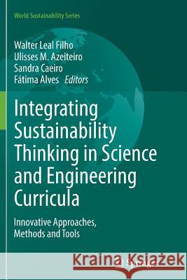 Integrating Sustainability Thinking in Science and Engineering Curricula: Innovative Approaches, Methods and Tools Leal Filho, Walter 9783319384986 Springer