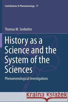 History as a Science and the System of the Sciences: Phenomenological Investigations Seebohm, Thomas M. 9783319385037