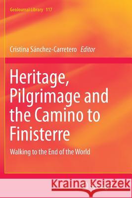 Heritage, Pilgrimage and the Camino to Finisterre: Walking to the End of the World Sánchez-Carretero, Cristina 9783319385068 Springer
