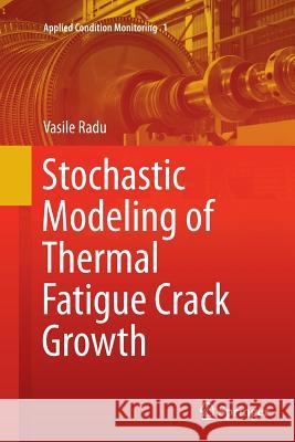 Stochastic Modeling of Thermal Fatigue Crack Growth Vasile Radu 9783319385198 Springer