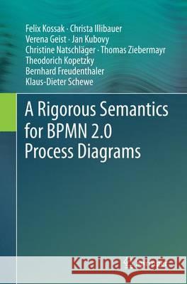 A Rigorous Semantics for Bpmn 2.0 Process Diagrams Kossak, Felix 9783319385235 Springer