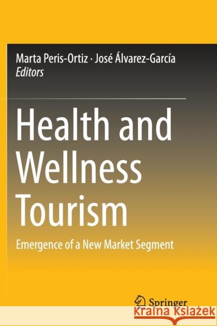 Health and Wellness Tourism: Emergence of a New Market Segment Peris-Ortiz, Marta 9783319385259 Springer