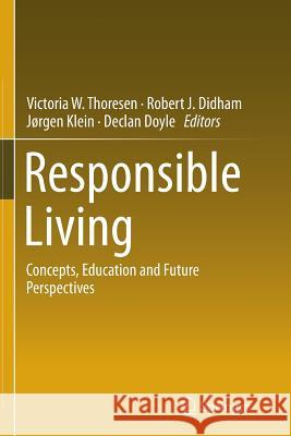 Responsible Living: Concepts, Education and Future Perspectives Thoresen, Victoria W. 9783319385266 Springer