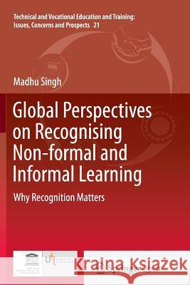 Global Perspectives on Recognising Non-Formal and Informal Learning: Why Recognition Matters Singh, Madhu 9783319385495 Springer