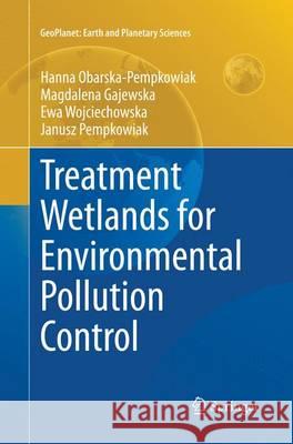 Treatment Wetlands for Environmental Pollution Control Hanna Obarska-Pempkowiak Magdalena Gajewska Ewa Wojciechowska 9783319385549 Springer