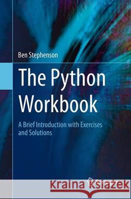 The Python Workbook: A Brief Introduction with Exercises and Solutions Stephenson, Ben 9783319385617 Springer