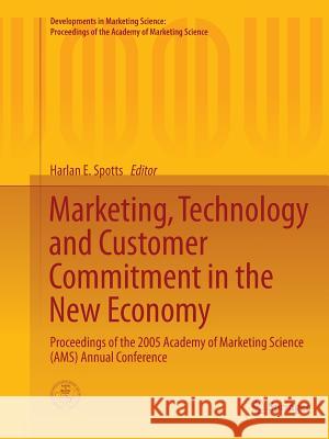 Marketing, Technology and Customer Commitment in the New Economy: Proceedings of the 2005 Academy of Marketing Science (Ams) Annual Conference Spotts, Harlan E. 9783319385723 Springer