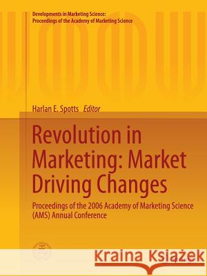 Revolution in Marketing: Market Driving Changes: Proceedings of the 2006 Academy of Marketing Science (Ams) Annual Conference Spotts, Harlan E. 9783319385730 Springer