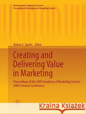 Creating and Delivering Value in Marketing: Proceedings of the 2003 Academy of Marketing Science (Ams) Annual Conference Spotts, Harlan E. 9783319385754 Springer