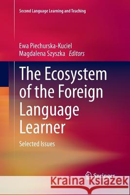 The Ecosystem of the Foreign Language Learner: Selected Issues Piechurska-Kuciel, Ewa 9783319385839 Springer