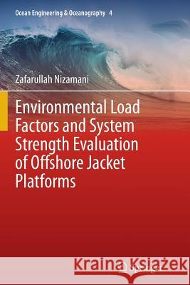 Environmental Load Factors and System Strength Evaluation of Offshore Jacket Platforms Zafarullah Nizamani 9783319385914 Springer