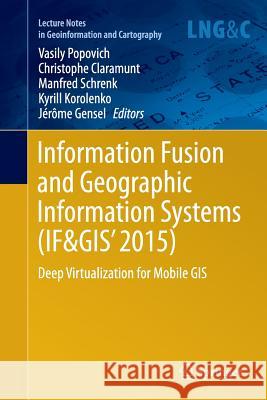 Information Fusion and Geographic Information Systems (If&gis' 2015): Deep Virtualization for Mobile GIS Popovich, Vasily 9783319385938