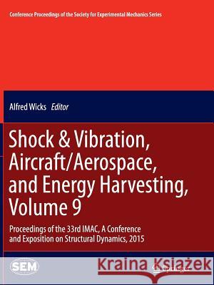 Shock & Vibration, Aircraft/Aerospace, and Energy Harvesting, Volume 9: Proceedings of the 33rd Imac, a Conference and Exposition on Structural Dynami Wicks, Alfred 9783319386010 Springer