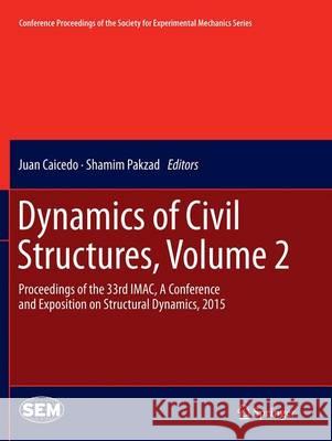 Dynamics of Civil Structures, Volume 2: Proceedings of the 33rd Imac, a Conference and Exposition on Structural Dynamics, 2015 Caicedo, Juan 9783319386041 Springer