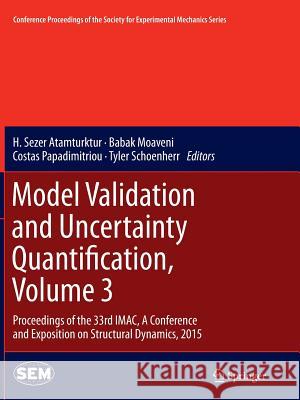 Model Validation and Uncertainty Quantification, Volume 3: Proceedings of the 33rd Imac, a Conference and Exposition on Structural Dynamics, 2015 Atamturktur, H. Sezer 9783319386072 Springer