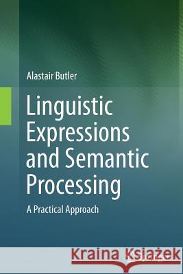 Linguistic Expressions and Semantic Processing: A Practical Approach Butler, Alastair 9783319386102