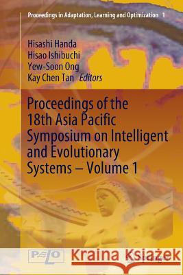 Proceedings of the 18th Asia Pacific Symposium on Intelligent and Evolutionary Systems, Volume 1 Hisashi Handa Hisao Ishibuchi Yew-Soon Ong 9783319386119 Springer
