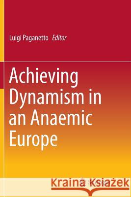 Achieving Dynamism in an Anaemic Europe Luigi Paganetto 9783319386249