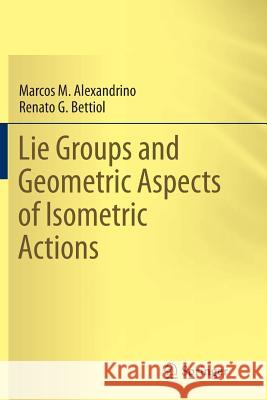 Lie Groups and Geometric Aspects of Isometric Actions Marcos M. Alexandrino Renato G. Bettiol 9783319386270 Springer