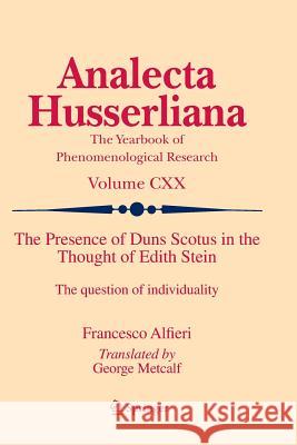 The Presence of Duns Scotus in the Thought of Edith Stein: The Question of Individuality Alfieri, Francesco 9783319386393