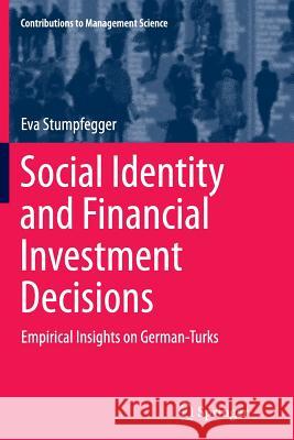 Social Identity and Financial Investment Decisions: Empirical Insights on German-Turks Stumpfegger, Eva 9783319386454 Springer