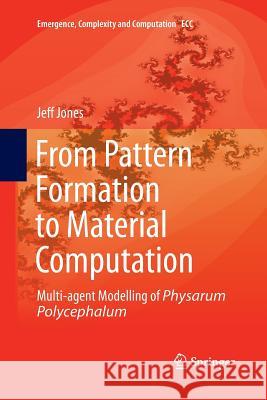 From Pattern Formation to Material Computation: Multi-Agent Modelling of Physarum Polycephalum Jones, Jeff 9783319386515