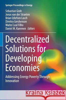 Decentralized Solutions for Developing Economies: Addressing Energy Poverty Through Innovation Groh, Sebastian 9783319386522 Springer