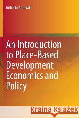 An Introduction to Place-Based Development Economics and Policy Gilberto Seravalli 9783319386591 Springer