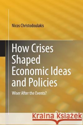 How Crises Shaped Economic Ideas and Policies: Wiser After the Events? Christodoulakis, Nicos 9783319386607