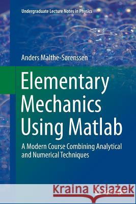 Elementary Mechanics Using MATLAB: A Modern Course Combining Analytical and Numerical Techniques Malthe-Sørenssen, Anders 9783319386737 Springer