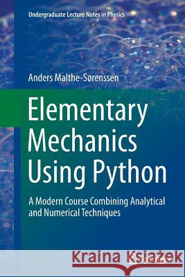 Elementary Mechanics Using Python: A Modern Course Combining Analytical and Numerical Techniques Malthe-Sørenssen, Anders 9783319386843 Springer