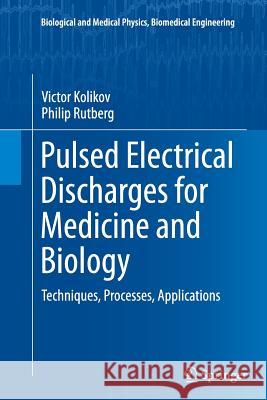 Pulsed Electrical Discharges for Medicine and Biology: Techniques, Processes, Applications Kolikov, Victor 9783319386898 Springer