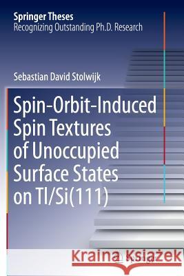 Spin-Orbit-Induced Spin Textures of Unoccupied Surface States on Tl/Si(111) Sebastian David Stolwijk 9783319387031