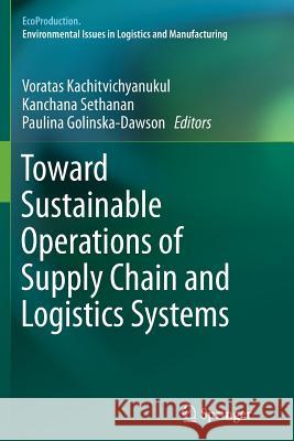 Toward Sustainable Operations of Supply Chain and Logistics Systems Voratas Kachitvichynaukul Kanchana Sethanan Paulina Gol 9783319387109 Springer