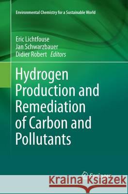 Hydrogen Production and Remediation of Carbon and Pollutants Eric Lichtfouse Jan Schwarzbauer Didier Robert 9783319387222