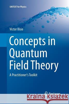 Concepts in Quantum Field Theory: A Practitioner's Toolkit Ilisie, Victor 9783319387239 Springer