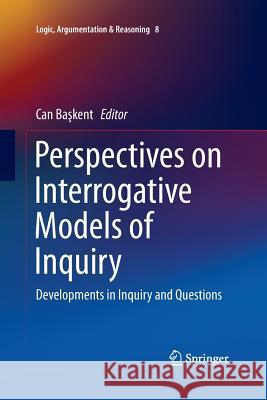 Perspectives on Interrogative Models of Inquiry: Developments in Inquiry and Questions Başkent, Can 9783319387291