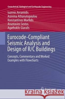 Eurocode-Compliant Seismic Analysis and Design of R/C Buildings: Concepts, Commentary and Worked Examples with Flowcharts Avramidis, Ioannis 9783319387314