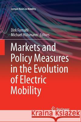 Markets and Policy Measures in the Evolution of Electric Mobility Dirk Fornahl Michael Hulsmann 9783319387338 Springer