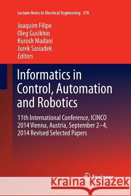 Informatics in Control, Automation and Robotics: 11th International Conference, Icinco 2014 Vienna, Austria, September 2-4, 2014 Revised Selected Pape Filipe, Joaquim 9783319387475